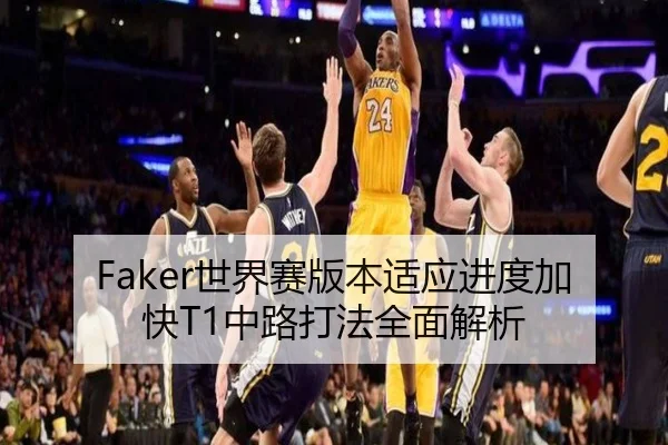Faker世界赛版本适应进度加快T1中路打法全面解析
